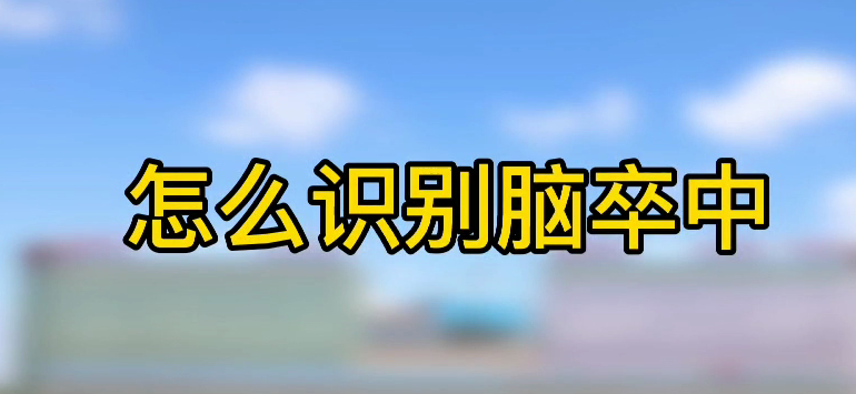 怎樣識(shí)別腦卒中？