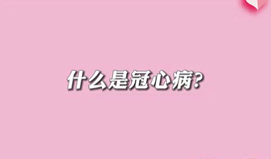 【名醫(yī)面對(duì)面之心臟100問】什么是冠心??？